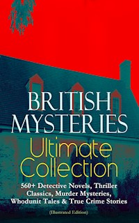BRITISH MYSTERIES Ultimate Collection: 560+ Detective Novels, Thriller Classics, Murder Mysteries, Whodunit Tales & True Crime Stories (Illustrated Edition) - Arthur Conan Doyle - ebook