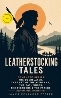 LEATHERSTOCKING TALES – Complete Series: The Deerslayer, The Last of the Mohicans, The Pathfinder, The Pioneers & The Prairie (Illustrated) (Annotated) - James Fenimore Cooper - ebook