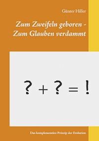 Zum Zweifeln geboren - Zum Glauben verdammt - Günter Hiller - ebook