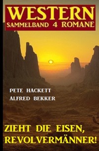 Zieht die Eisen, Revolvermänner! Western Sammelband 4 Romane - Alfred Bekker - ebook