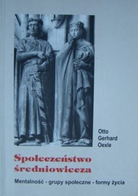 Społeczeństwo średniowiecza. Mentalność-grupy społeczne-formy życia. - Otto Gerhard Oexle - ebook