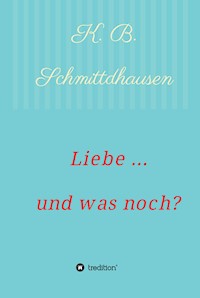 Liebe ... und was noch? - K. B. Schmittdhausen - ebook