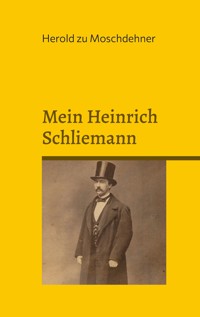 Mein Heinrich Schliemann - Herold zu Moschdehner - ebook