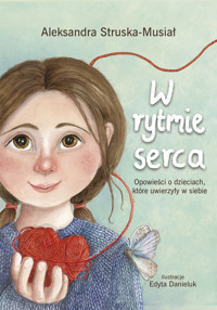 W rytmie serca. Opowieści o dzieciach, które uwierzyły w siebie - Aleksandra Struska - Musiał - książka