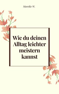 Wie du deinen Alltag leichter meistern kannst - Mareike W. - ebook