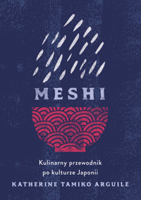 Meshi. Kulinarny przewodnik po kulturze Japonii - Katherine Tamiko Arguile - ebook