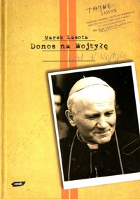 Donos na Wojtyłę. Karol Wojtyła w teczkach bezpieki - Marek Lasota - ebook