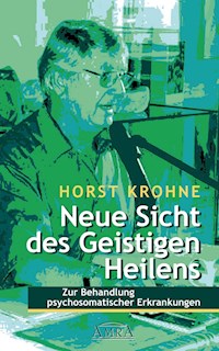 NEUE SICHT DES GEISTIGEN HEILENS: Zur Behandlung psychosomatischer Erkrankungen (Erstveröffentlichung) - Horst Krohne - ebook