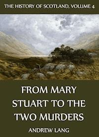 The History Of Scotland - Volume 4: From Mary Stuart To The Two Murders - Andrew Lang - ebook