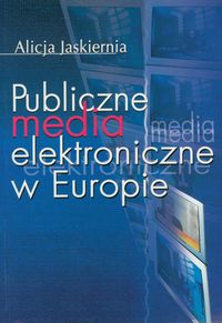 Publiczne media elektroniczne w Europie - Jaskiernia Alicja - książka