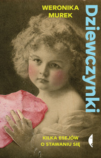Dziewczynki. Kilka esejów o stawaniu się - Weronika Murek - ebook + książka