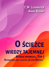 O ścieżce wiedzy tajemnej. Księga 1. Tom 1: Rozważania nad dziełem U stóp Mistrza - Annie Besant, C. W. Leadbeater - książka