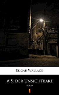A.S. der Unsichtbare. Roman - Edgar Wallace - ebook