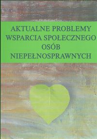 Aktualne problemy wsparcia społecznego osób niepełnosprawnych - Kwasniewska Grażyna, Wojnarska Anna - książka