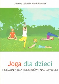 Joga dla dzieci. Poradnik dla rodziców i nauczycieli - Joanna Jakubik-Hajdukiewicz - książka