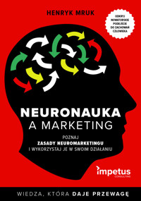 Neuronauka a marketing. Poznaj zasady nueromarketingu i wykorzystaj je w swoim działaniu - Henryk Mruk - ebook