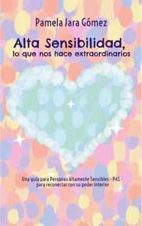 "Alta Sensibilidad, lo que nos hace extraordinarios" - Pamela Jara Gómez - ebook