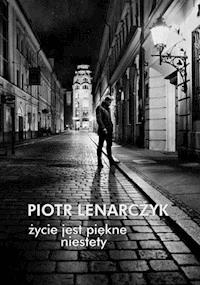 Życie jest piękne niestety - Piotr Lenarczyk - ebook
