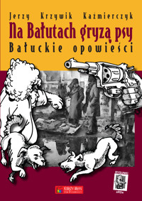Na Bałutach gryzą psy. Bałuckie opowieści - Krzywik Kaźmierczyk Jerzy - ebook
