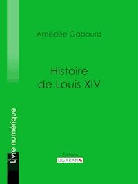 Histoire de Louis XIV - Amédée Gabourd - ebook