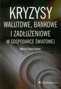 Kryzysy walutowe bankowe i zadłużeniowe w gospodarce światowej - Gruszczyński Marcin - książka