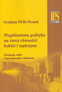 Wspólnotowa polityka na rzecz równości kobiet i mężczyzn - Firlit-Fesnak Grażyna - książka