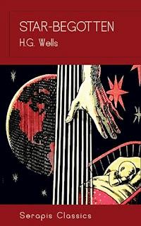 Star-Begotten (Serapis Classics) - H G Wells - ebook