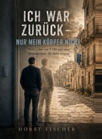 Ich war zurück – nur mein Körper nicht - Horst Fischer - ebook