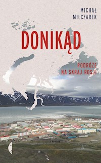 Donikąd. Podróże na skraj Rosji - Michał Milczarek - ebook