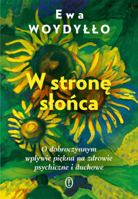 W stronę słońca. O dobroczynnym wpływie piękna na zdrowie psychiczne i duchowe - Ewa Woydyłło - ebook + książka