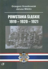 Powstania Śląskie 1919-1920-1921 - Grześkowiak Grzegorz, Mikitin Janusz - książka
