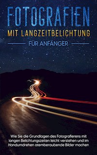 Fotografien mit Langzeitbelichtung für Anfänger - Matthias Busch - ebook