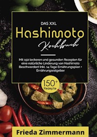 Das XXL Hashimoto Kochbuch! Inklusive Ernährungsratgeber, Nährwertangaben und 14 Tage Ernährungsplan! 1. Auflage - Frieda Zimmermann - ebook
