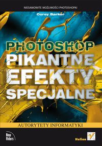 Photoshop Pikantne efekty specjalne - Corey Barker - książka