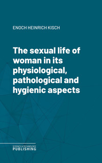 The sexual life of woman in its physiological, pathological and hygienic aspects - Enoch Heinrich Kisch - ebook