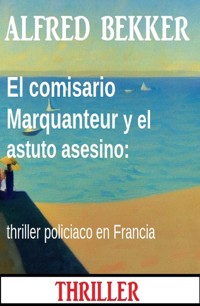 El comisario Marquanteur y el astuto asesino: thriller policiaco en Francia - Alfred Bekker - ebook