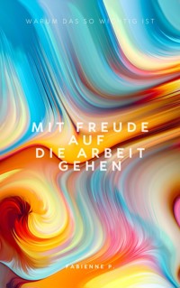 Mit Freude auf die Arbeit gehen - Fabienne P. - ebook