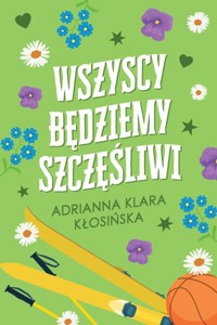 Wszyscy będziemy szczęśliwi - Adrianna Klara Kłosińska - ebook + książka
