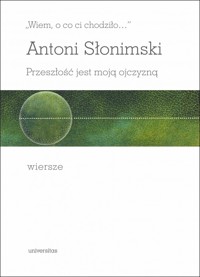 `Wiem, o co ci chodziło…`. Przeszłość jest moją ojczyzną - Antoni Słonimski - książka