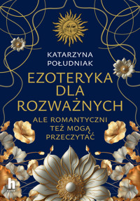 Ezoteryka dla rozważnych. Ale romantyczni też mogą przeczytać - Katarzyna Południak - ebook + audiobook + książka
