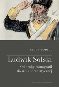 Ludwik Solski. Od próby monografii do sztuki dramatycznej - Jacek Popiel - książka