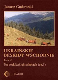 Ukraińskie Beskidy Wschodnie Tom II. Na beskidzkich szlakach (cz.1) - Janusz Gudowski - ebook