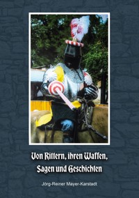 Von Rittern, ihren Waffen, Sagen und Geschichten - Jörg-Reiner Mayer-Karstadt - ebook