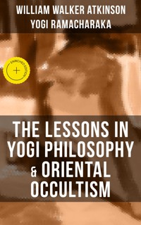 THE LESSONS IN YOGI PHILOSOPHY & ORIENTAL OCCULTISM - William Walker Atkinson - ebook