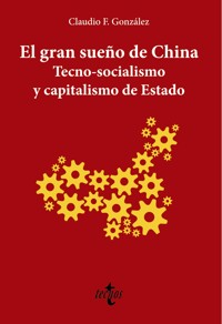 El gran sueño de China. Tecno-Socialismo y capitalismo de estado - Claudio F. González - ebook