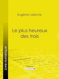 Le Plus Heureux des trois - Eugène Labiche - ebook