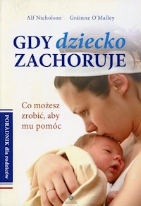 Gdy dziecko zachoruje Poradnik dla rodziców - Nicholson Alf, OMalley Grainne - książka