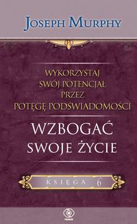 Wykorzystaj swój potencjał przez potęgę podświadomości. Wzbogać swoje życie - Murphy Joseph - książka