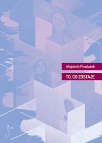 To, co zostaje - Wojciech Pieniążek - ebook + książka