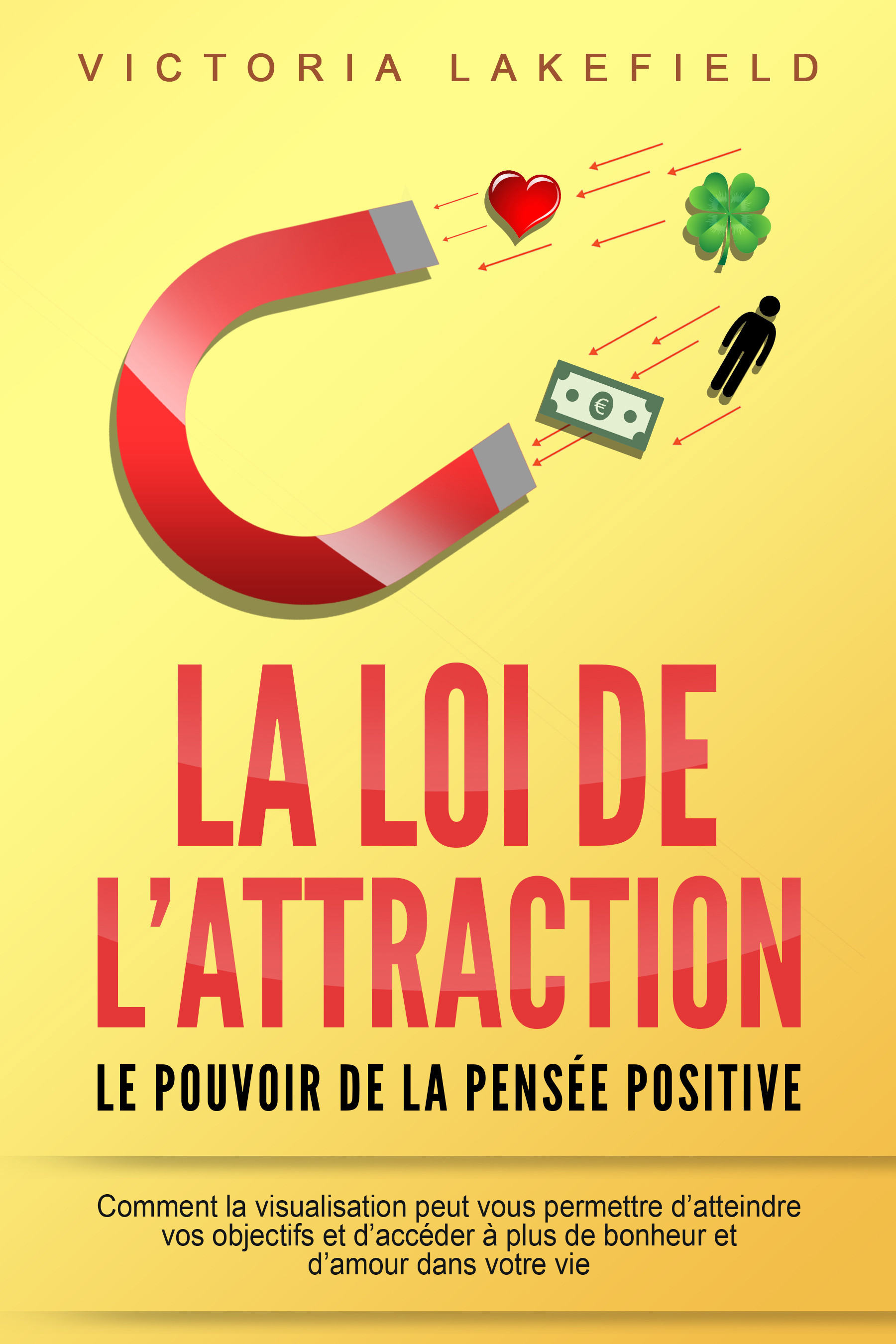 LA LOI DE L'ATTRACTION - Le pouvoir de la pensée positive: Comment la visualisation peut vous permettre d'atteindre vos objectifs et d'accéder à pl...